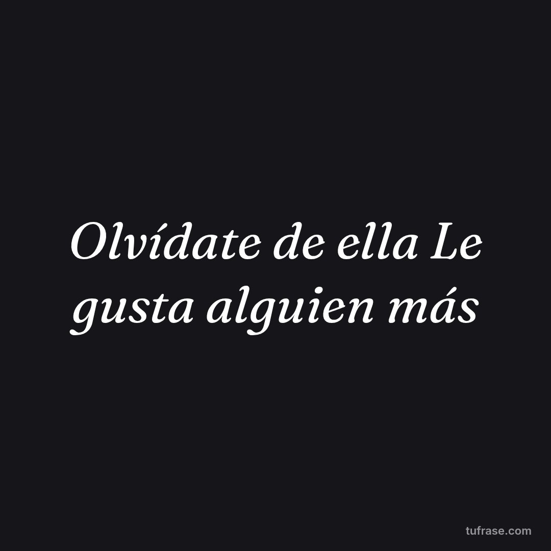 Olvídate de ella Le gusta alguien más