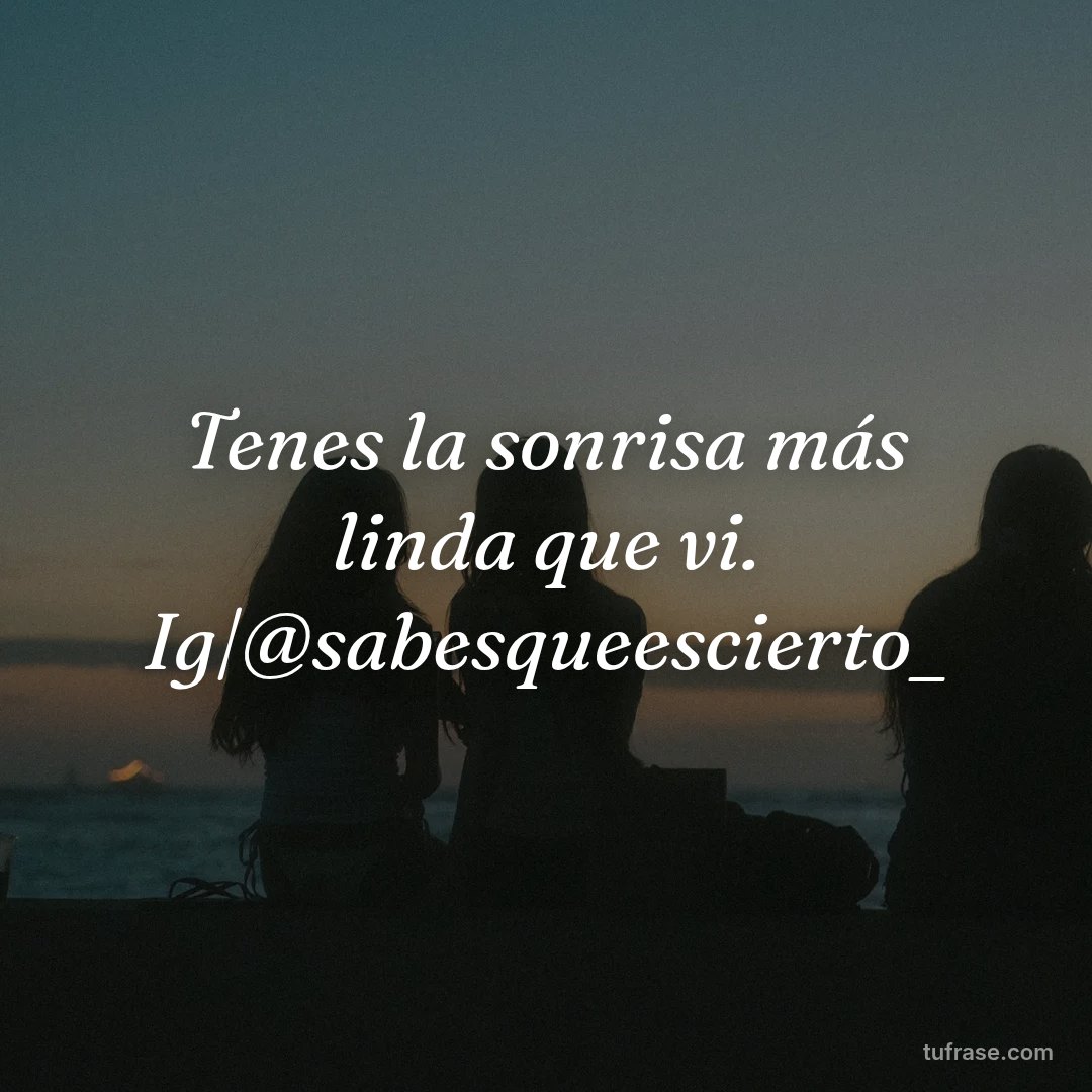 Tenes la sonrisa más linda que vi. Ig|@sabesqueescierto_