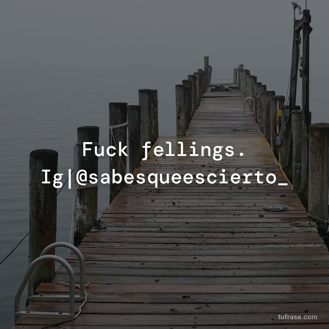Fuck fellings. Ig|@sabesqueescierto_