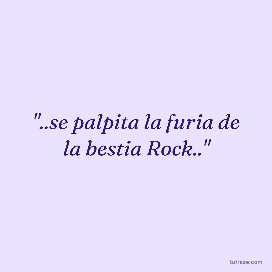 "..se palpita la furia de la bestia Rock.."