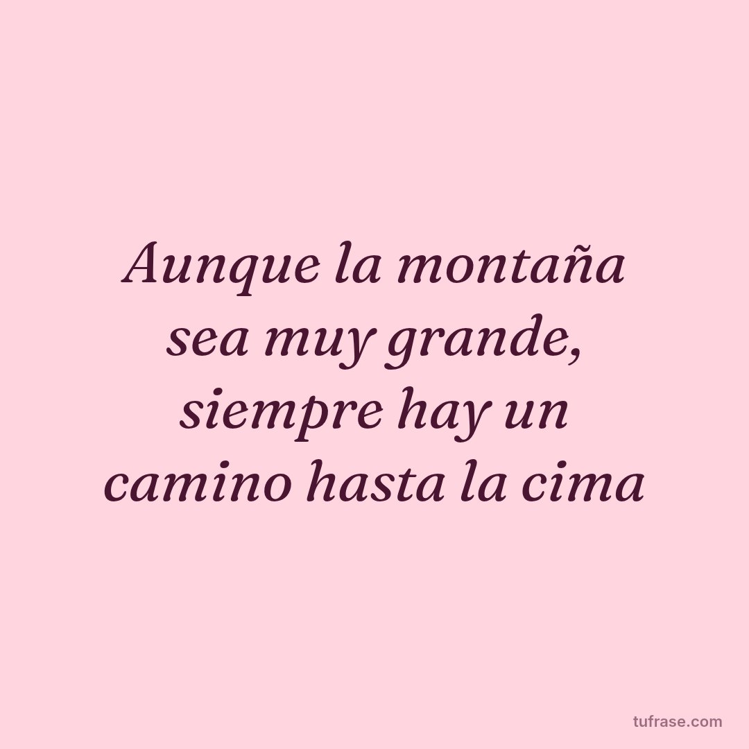 Aunque la montaña sea muy grande, siempre hay un camino hasta la cima