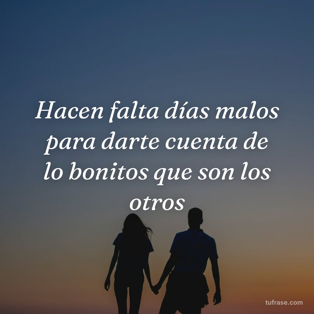 Hacen falta días malos para darte cuenta de lo bonitos que son los otros