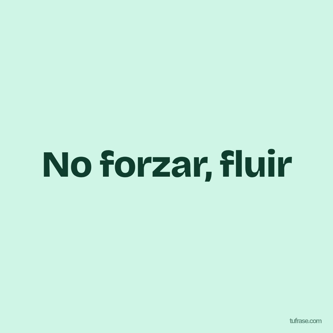 No forzar, fluir