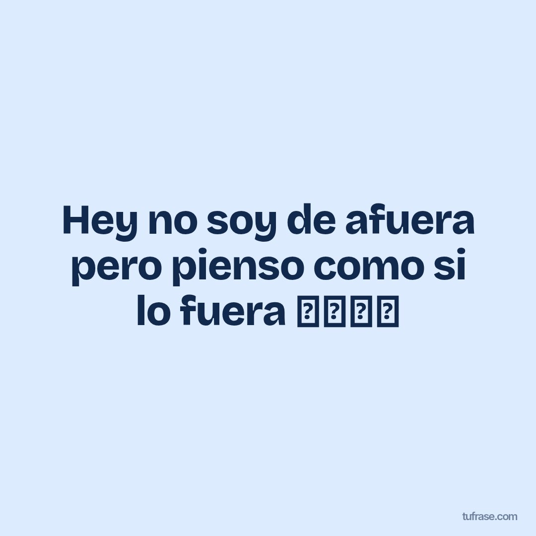 Hey no soy de afuera pero pienso como si lo fuera ジャール