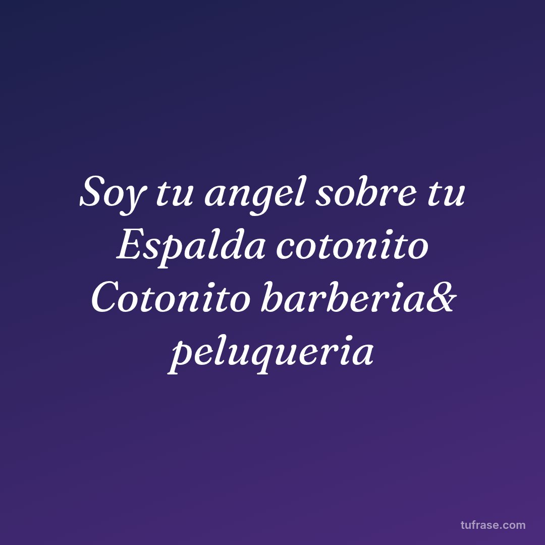 Soy tu angel sobre tu Espalda cotonito Cotonito barberia& peluqueria