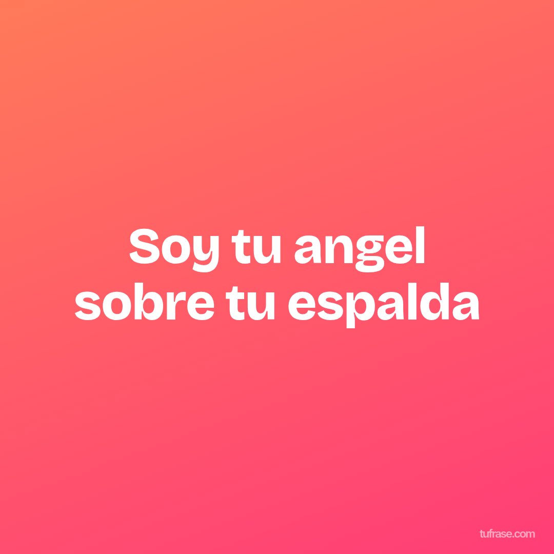 Soy tu angel sobre tu espalda