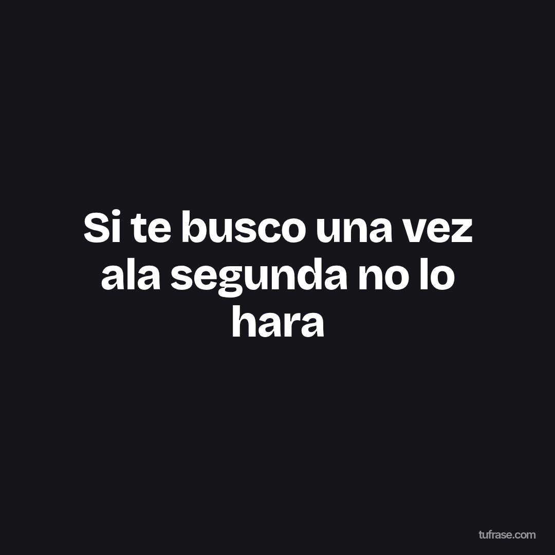Si te busco una vez ala segunda no lo hara