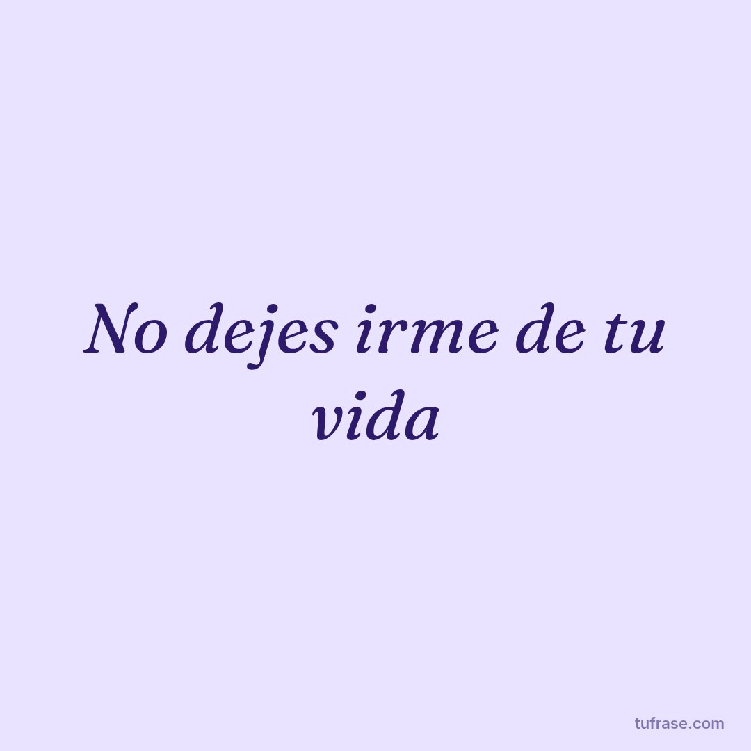 No dejes irme de tu vida