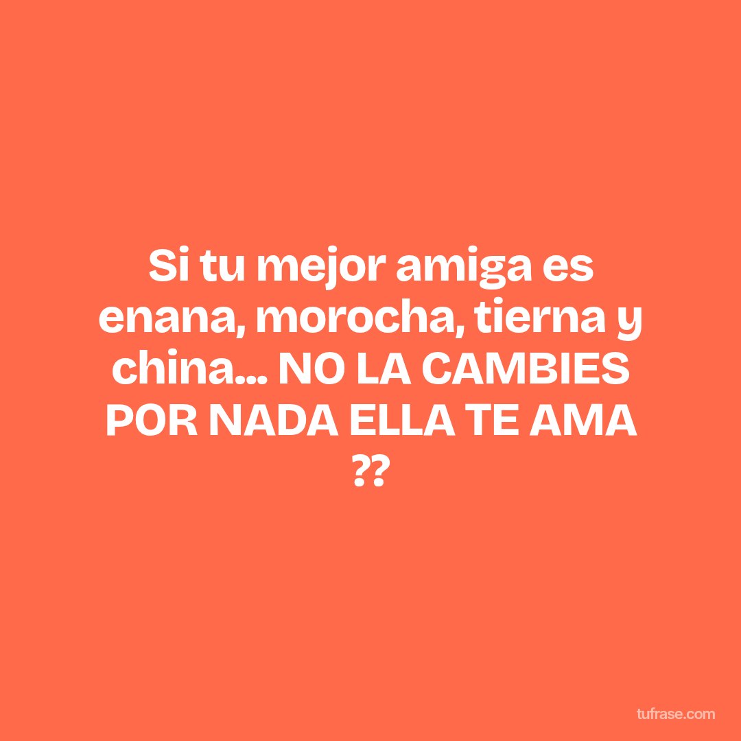 Si tu mejor amiga es enana, morocha, tierna y china... NO LA CAMBIES POR NADA ELLA TE AMA ??