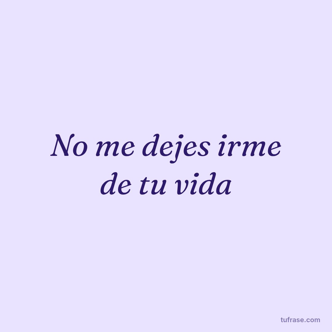 No me dejes irme de tu vida