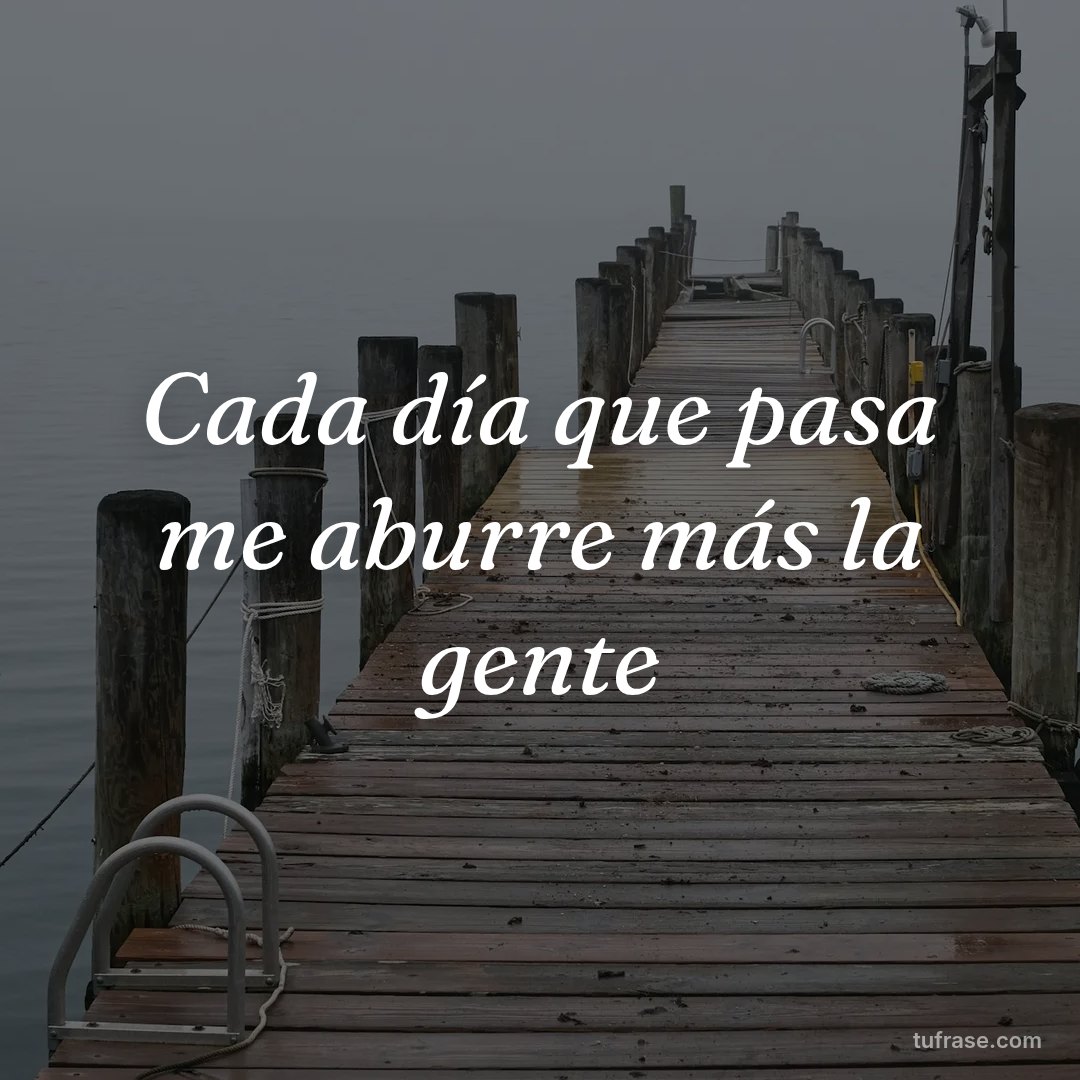 Cada día que pasa me aburre más la gente