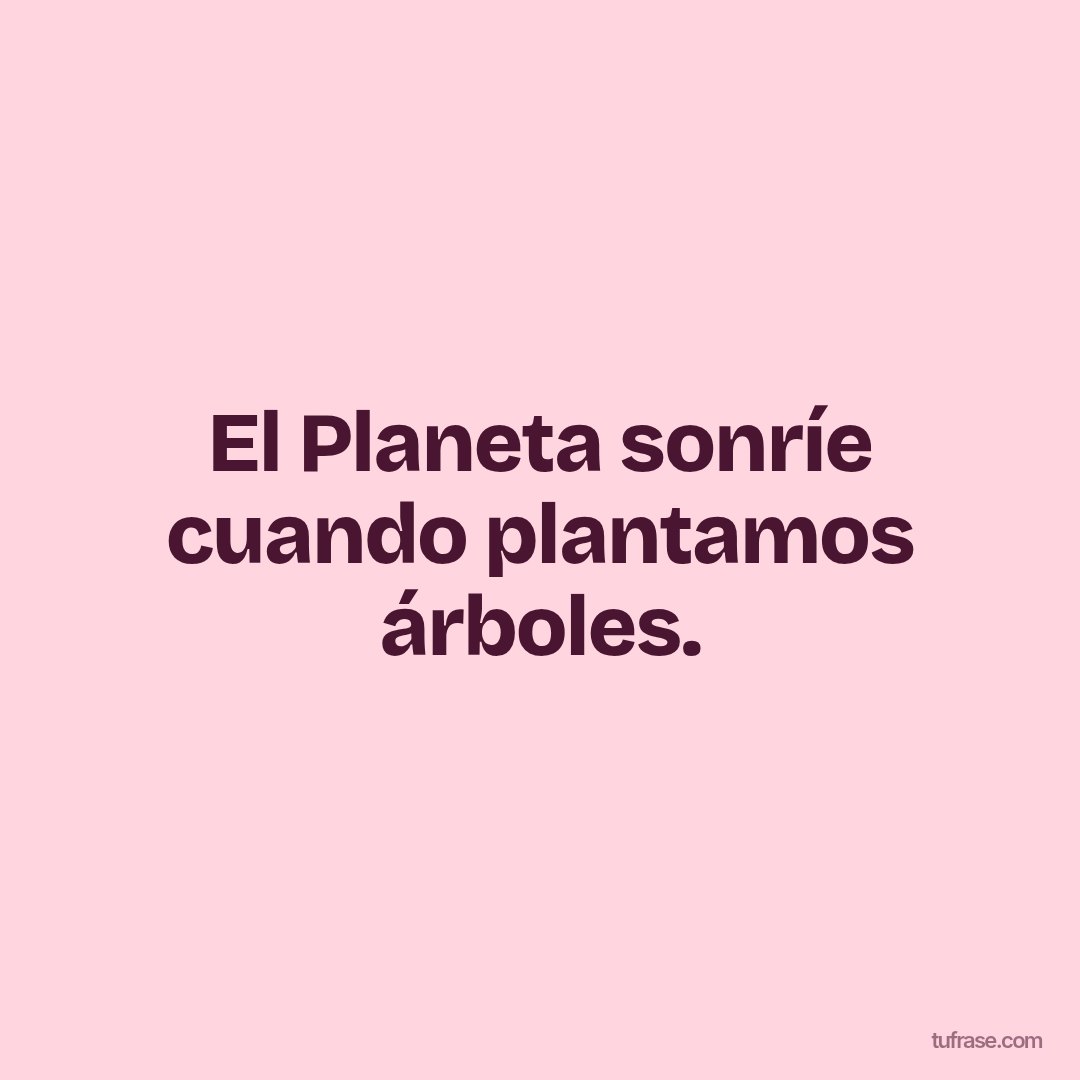 El Planeta sonríe cuando plantamos árboles.