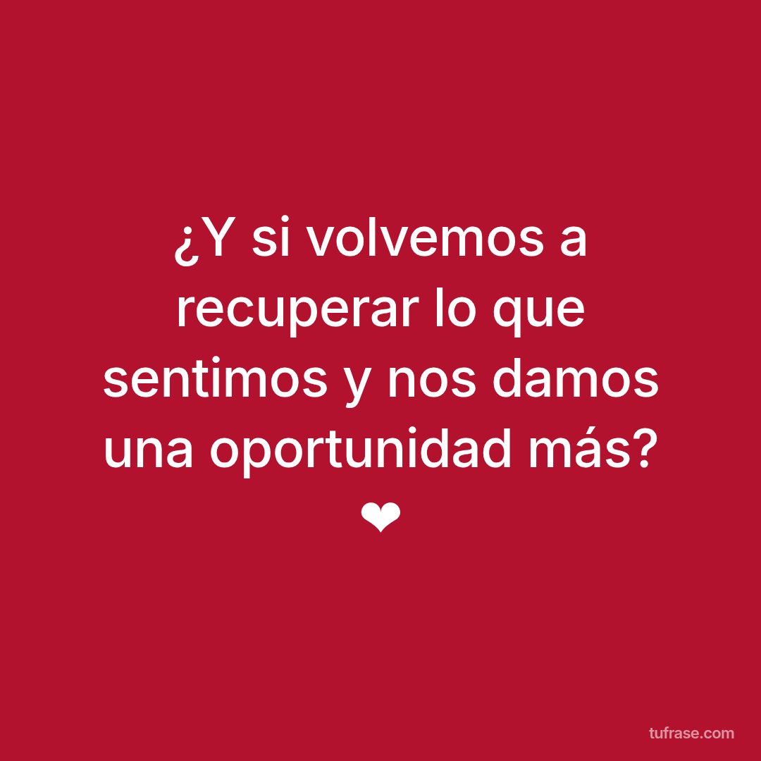 ¿Y si volvemos a recuperar lo que sentimos y nos damos una oportunidad más? ❤
