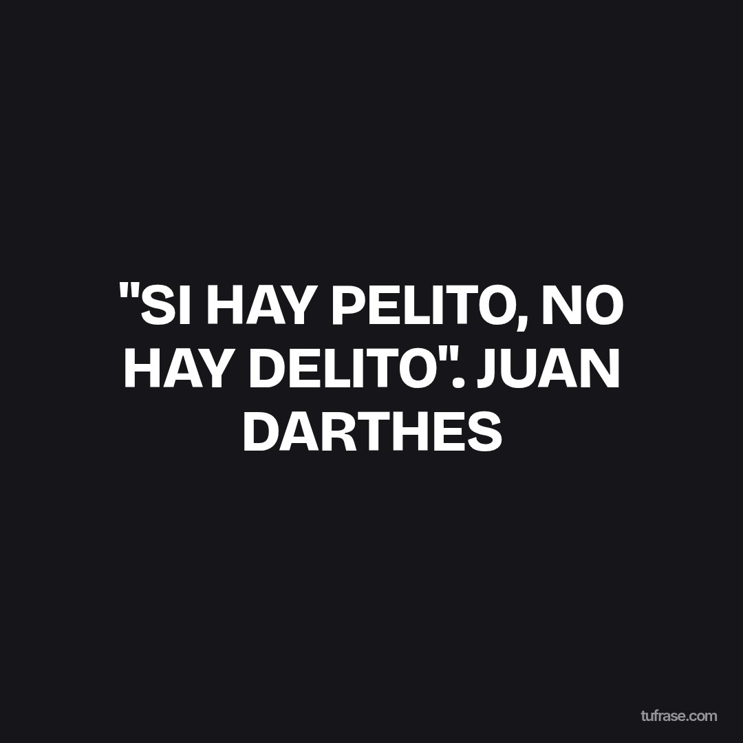 "SI HAY PELITO, NO HAY DELITO". JUAN DARTHES