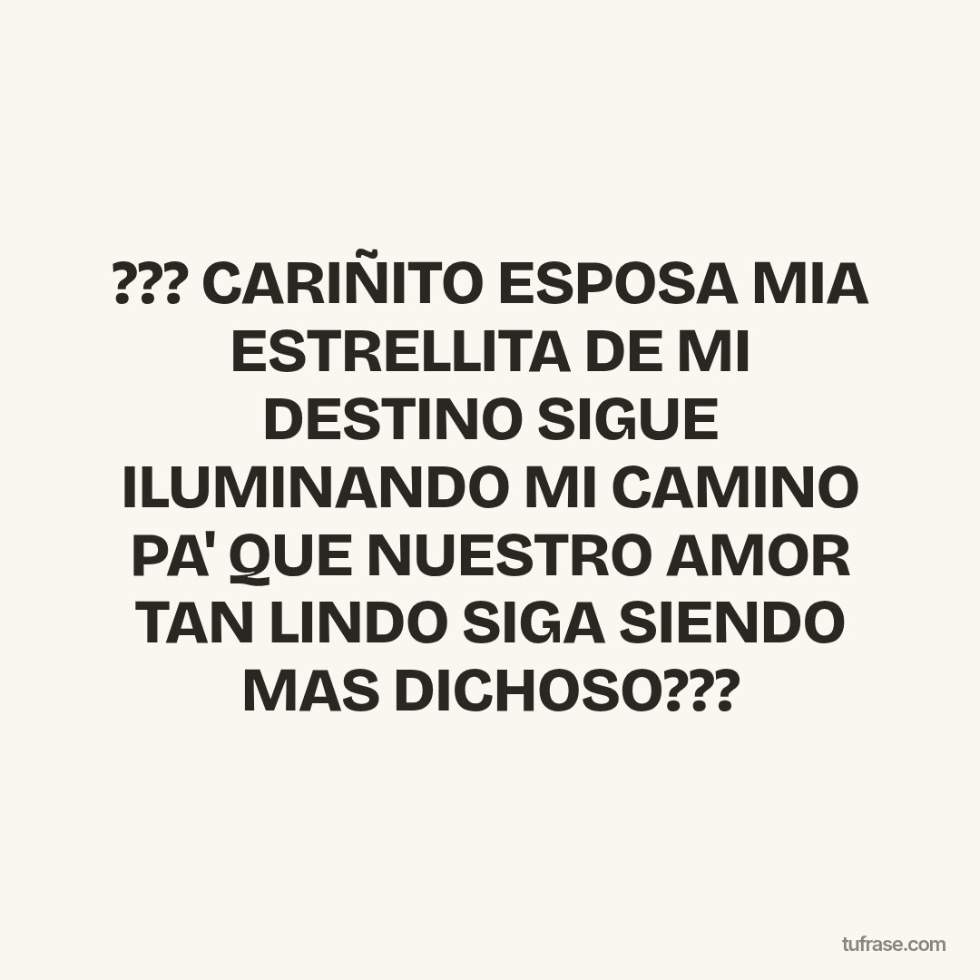 ??? CARIÑITO ESPOSA MIA ESTRELLITA DE MI DESTINO SIGUE ILUMINANDO MI CAMINO PA' QUE NUESTRO AMOR TAN LINDO SIGA SIENDO MAS DICHOSO???