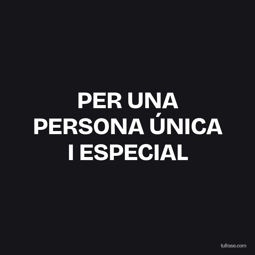 PER UNA PERSONA ÚNICA I ESPECIAL