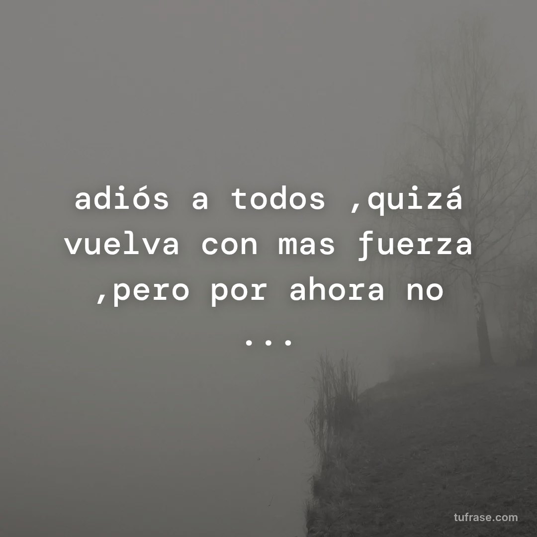 adiós a todos ,quizá vuelva con mas fuerza ,pero por ahora no ...