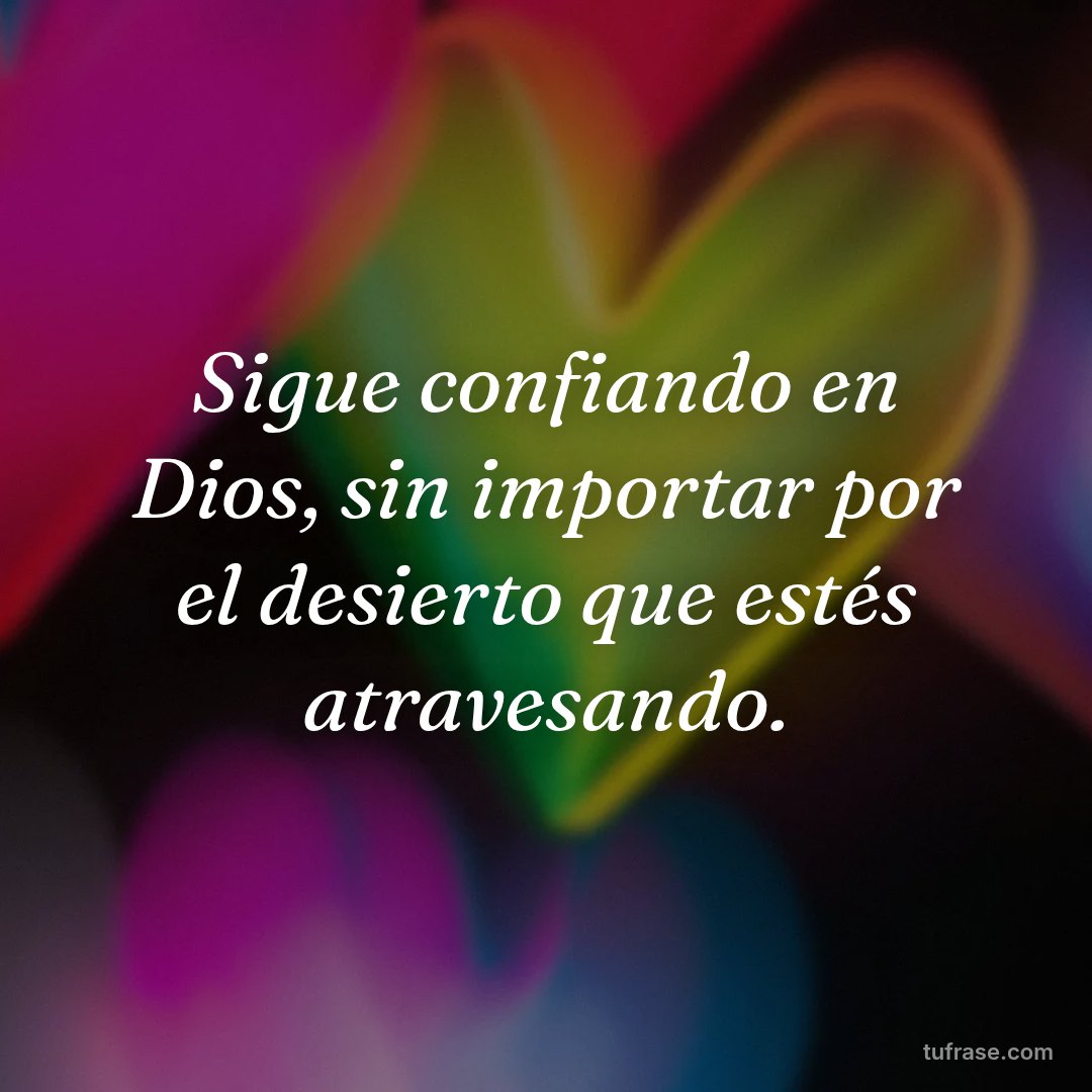 Sigue confiando en Dios, sin importar por el desierto que estés atravesando.
