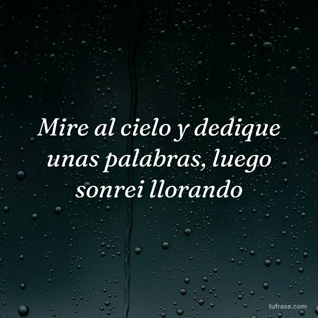 Mire al cielo y dedique unas palabras, luego sonrei llorando