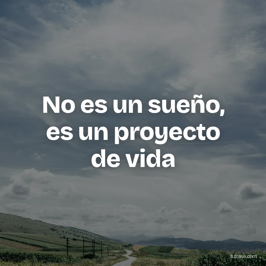 No es un sueño, es un proyecto de vida