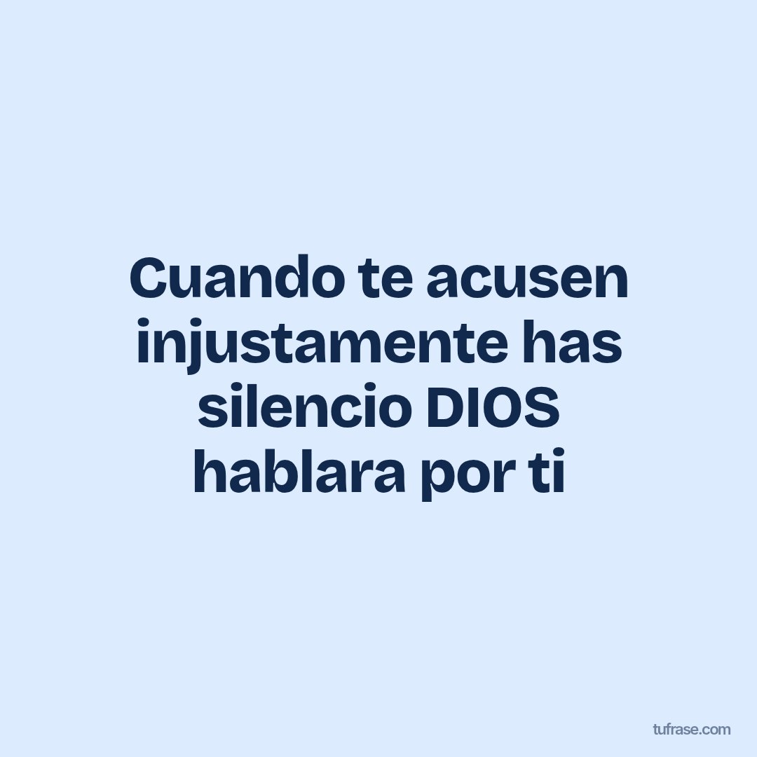 Cuando te acusen injustamente has silencio DIOS hablara por ti
