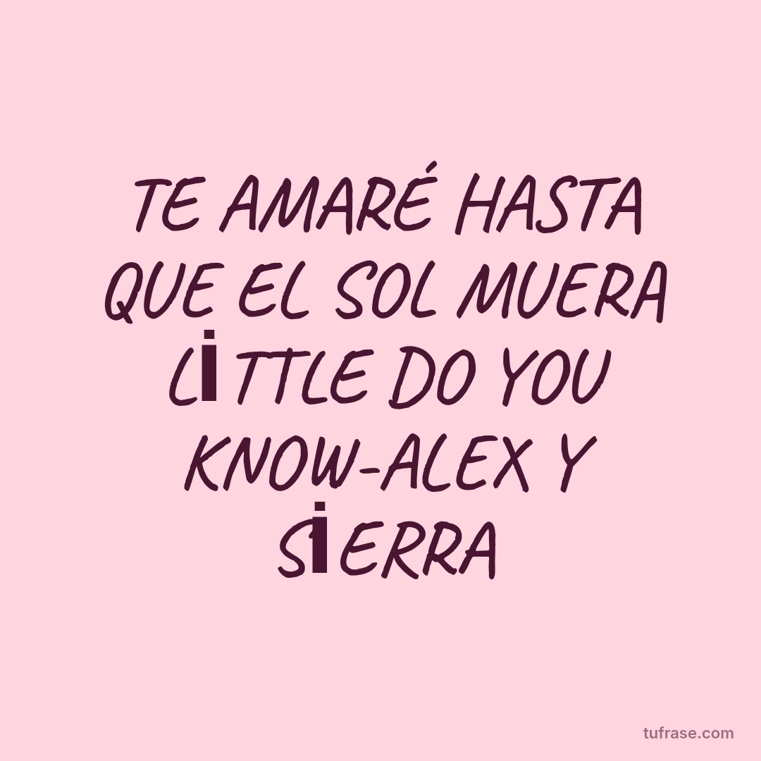TE AMARÉ HASTA QUE EL SOL MUERA LİTTLE DO YOU KNOW-ALEX Y SİERRA