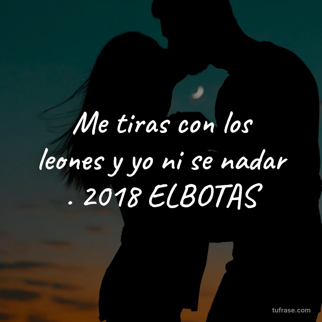 Me tiras con los leones y yo ni se nadar . 2018 ELBOTAS