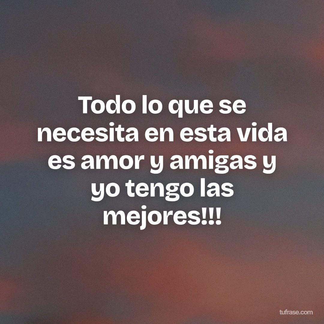 Todo lo que se necesita en esta vida es amor y amigas y yo tengo las mejores!!!