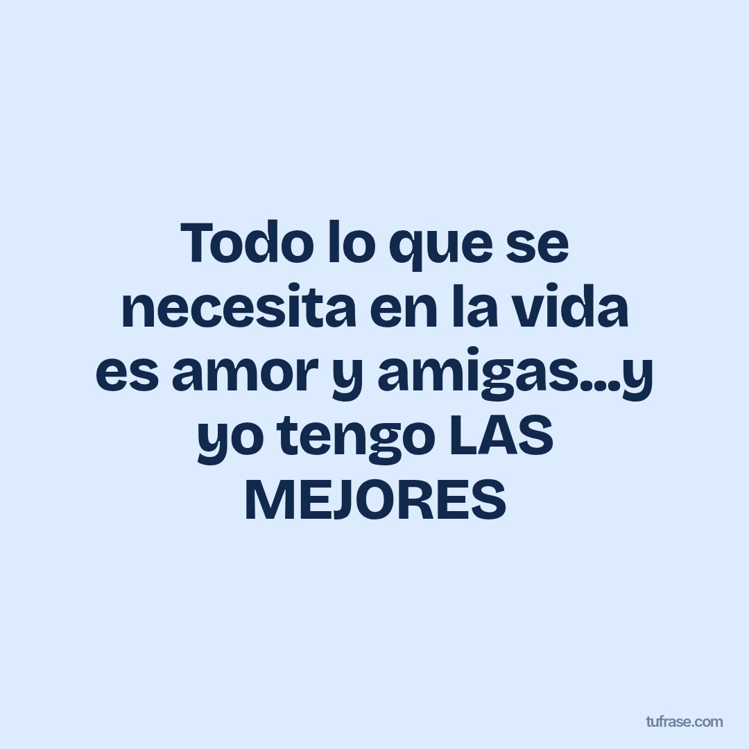 Todo lo que se necesita en la vida es amor y amigas...y yo tengo LAS MEJORES