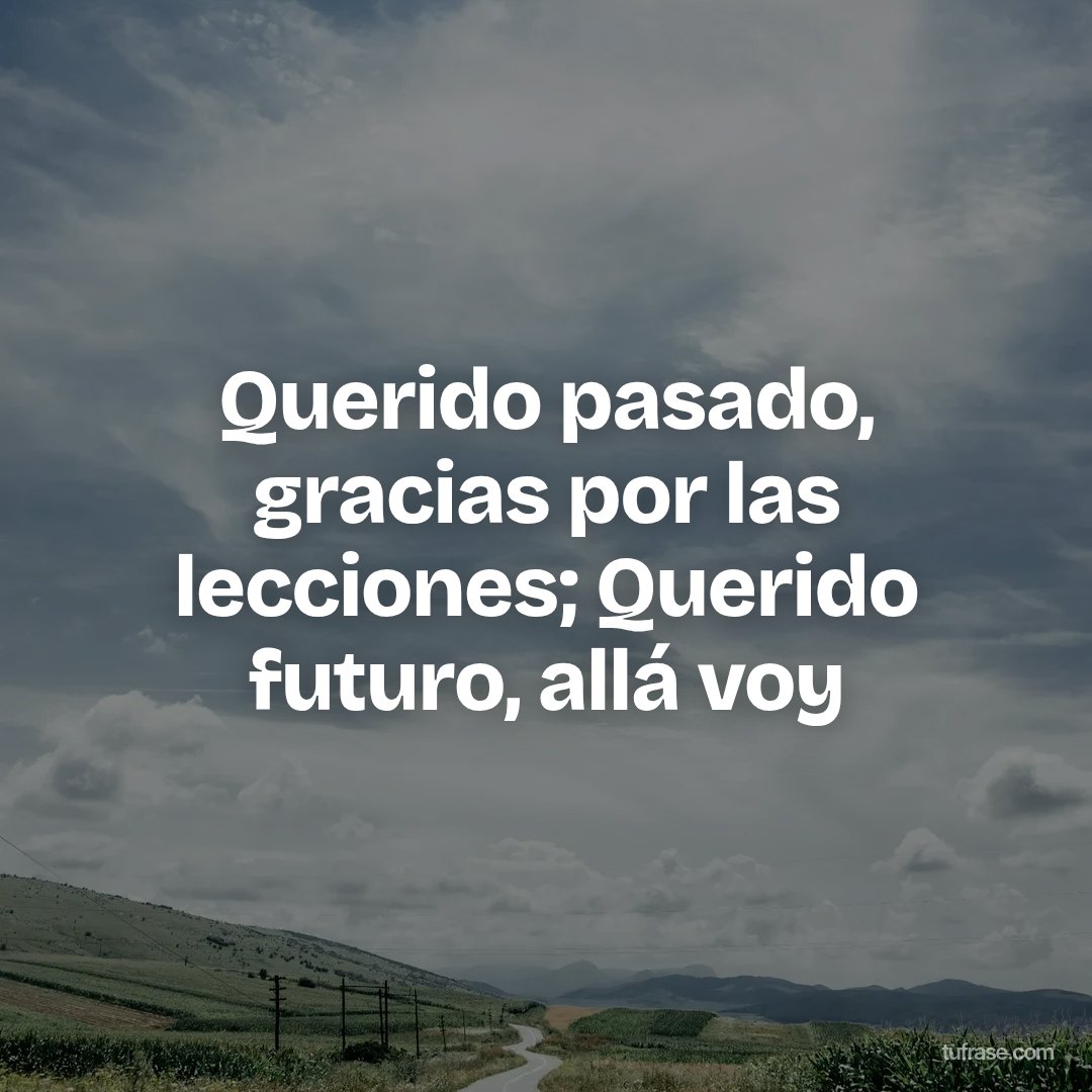 Querido pasado, gracias por las lecciones; Querido futuro, allá voy