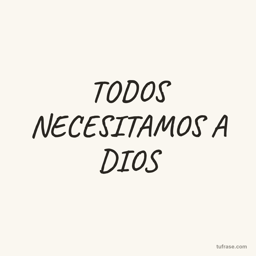 TODOS NECESITAMOS A DIOS