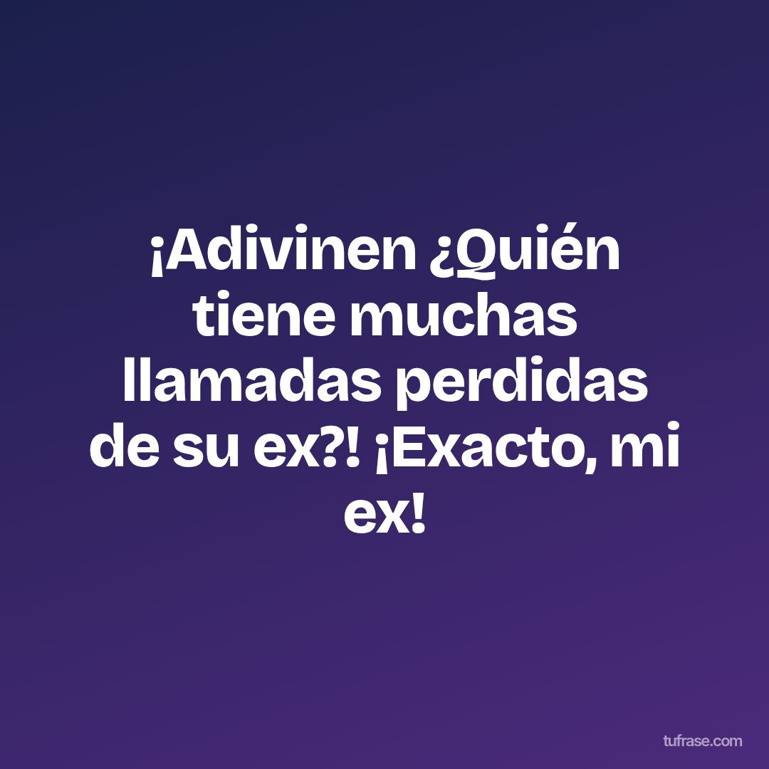¡Adivinen ¿Quién tiene muchas llamadas perdidas de su ex?! ¡Exacto, mi ex!