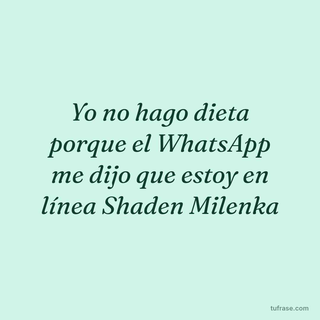 Yo no hago dieta porque el WhatsApp me dijo que estoy en línea Shaden Milenka