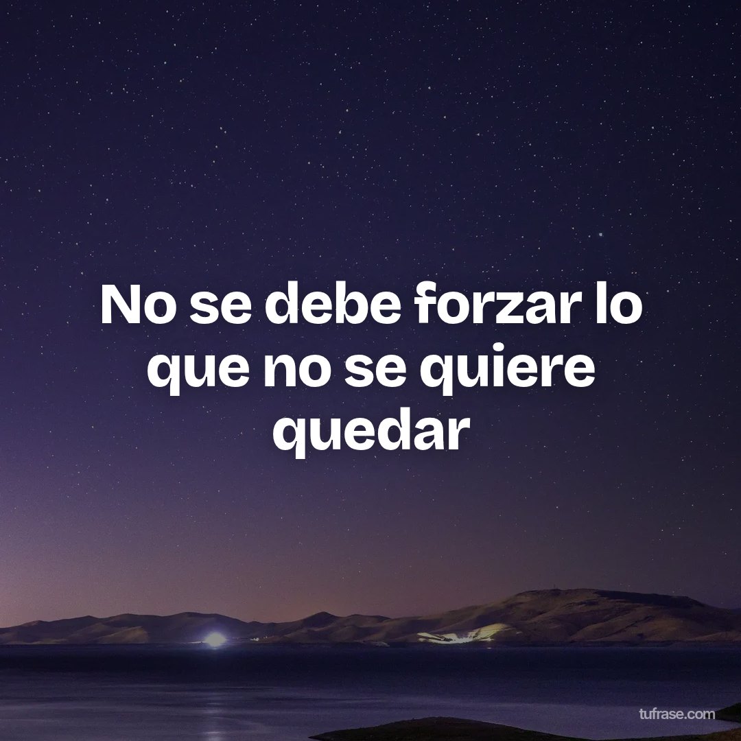 No se debe forzar lo que no se quiere quedar