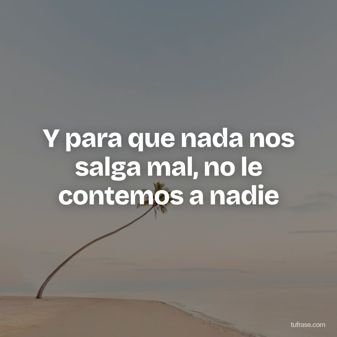 Y para que nada nos salga mal, no le contemos a nadie