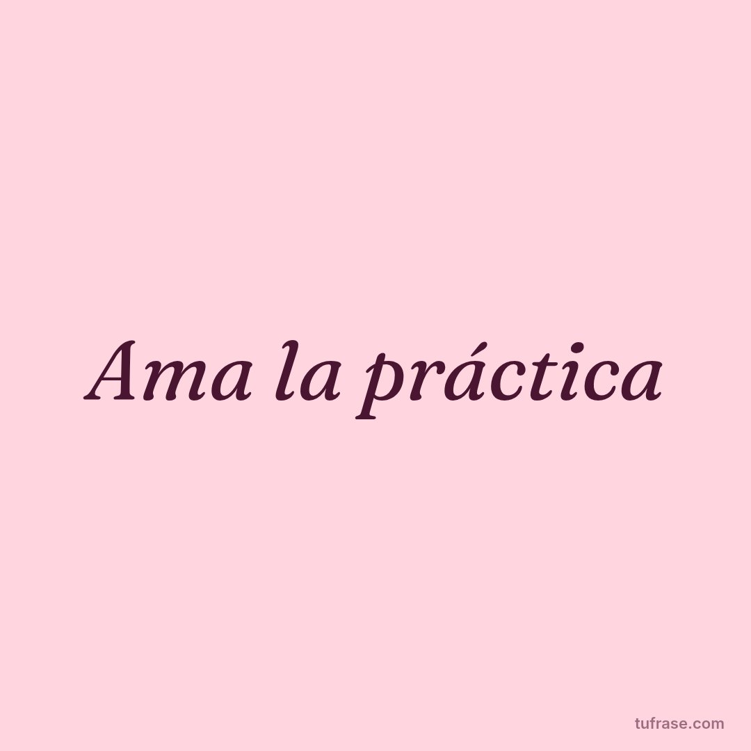 Ama la práctica