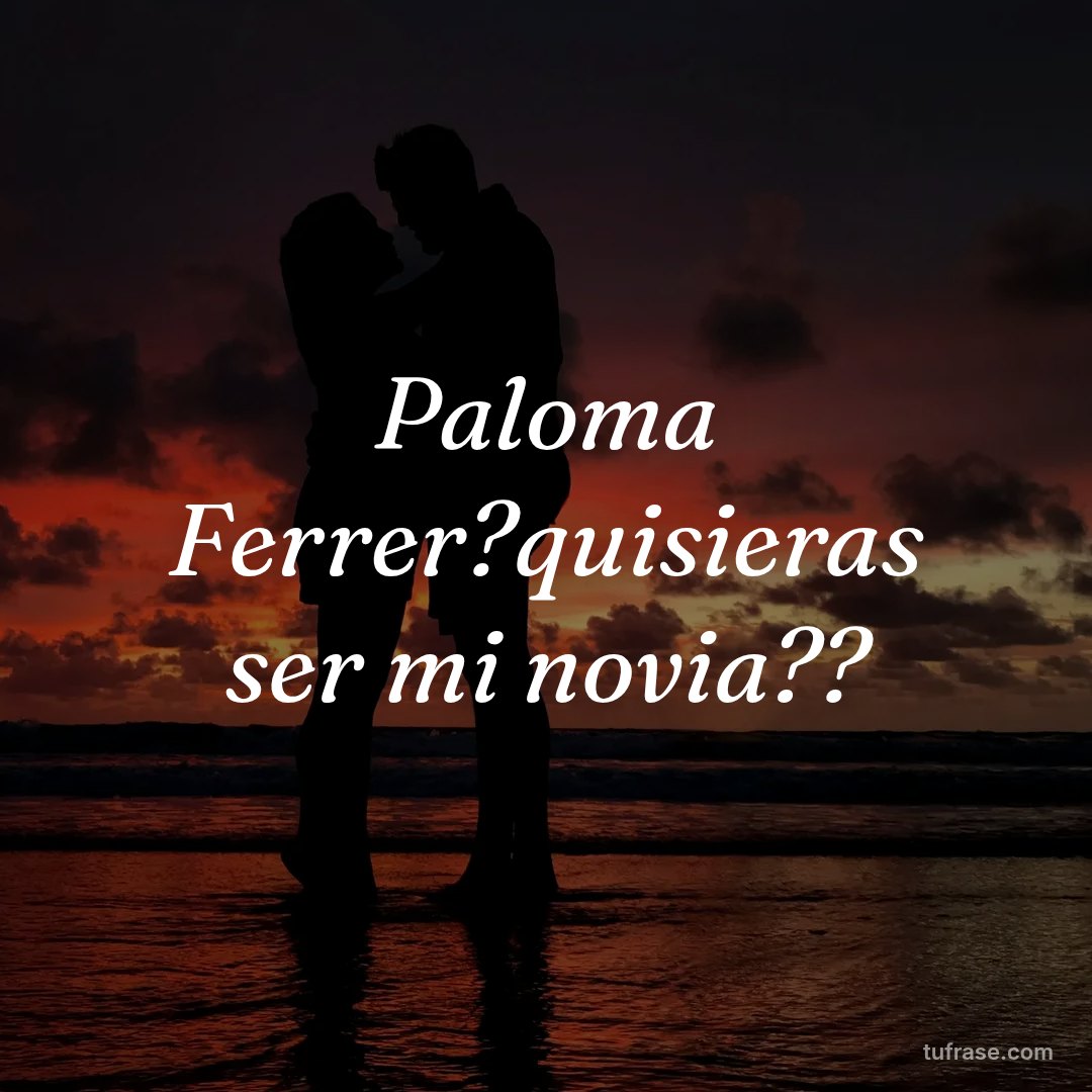 Paloma Ferrer?quisieras ser mi novia??