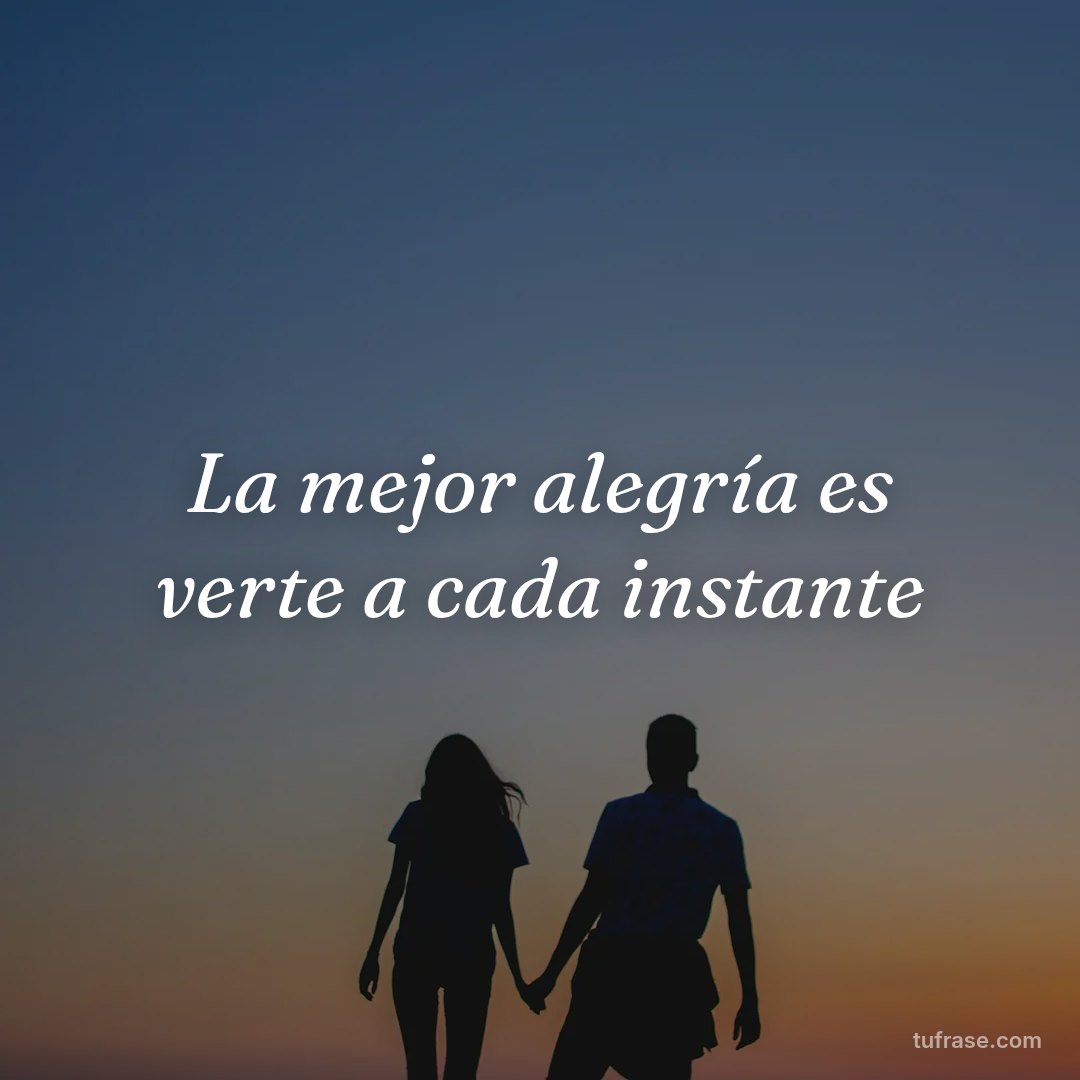 La mejor alegría es verte a cada instante