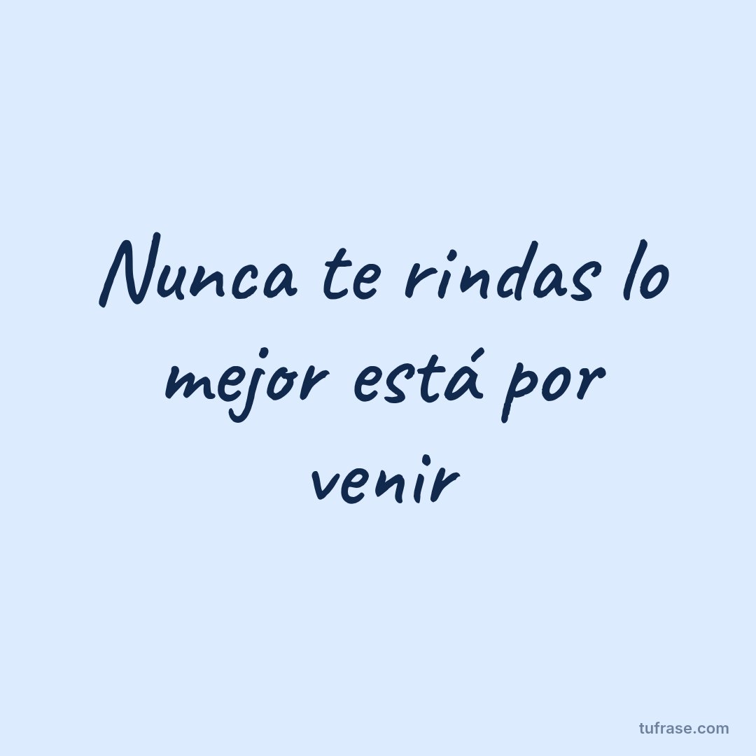Nunca te rindas lo mejor está por venir