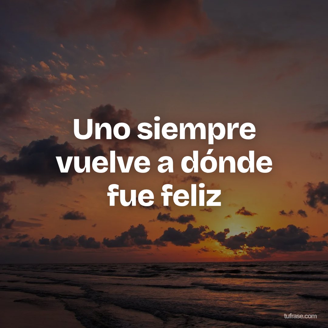 Uno siempre vuelve a dónde fue feliz