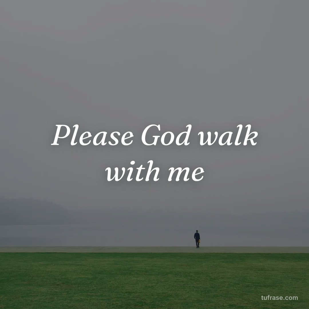 Please God walk with me