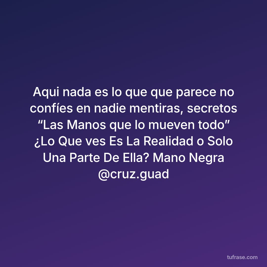 Aqui nada es lo que que parece no confíes en nadie mentiras, secretos “Las Manos que lo mueven todo” ¿Lo Que ves Es La Realidad o Solo Una Parte De Ella? Mano Negra @cruz.guad