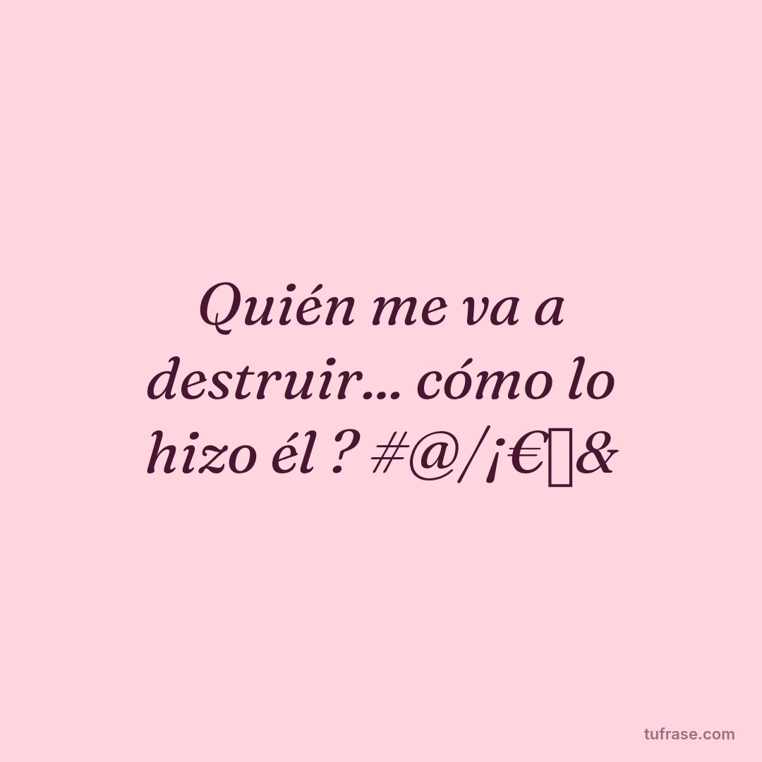 Quién me va a destruir... cómo lo hizo él ? #@/¡€《&