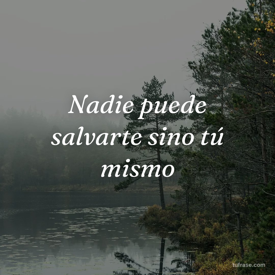 Nadie puede salvarte sino tú mismo