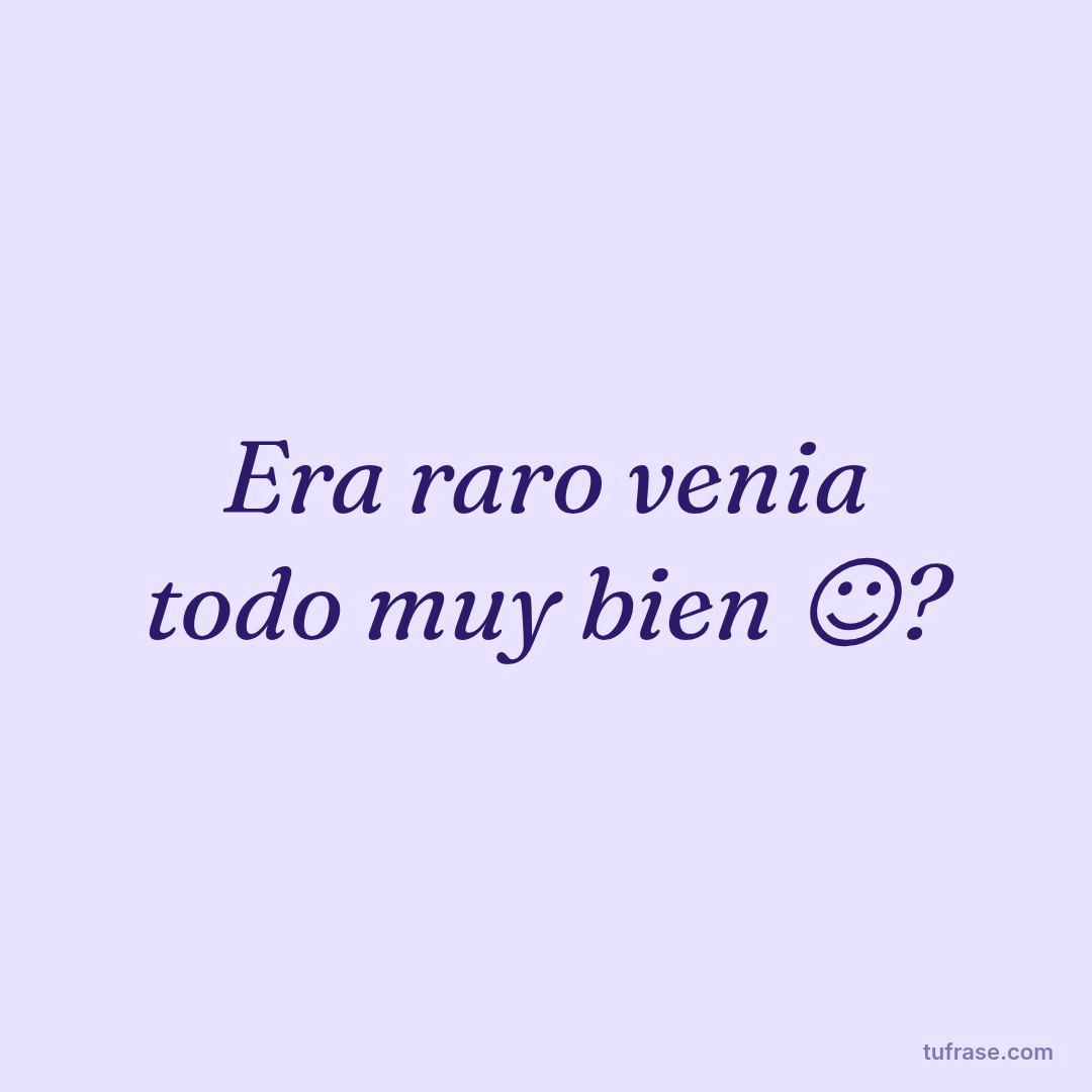 Era raro venia todo muy bien ☺?