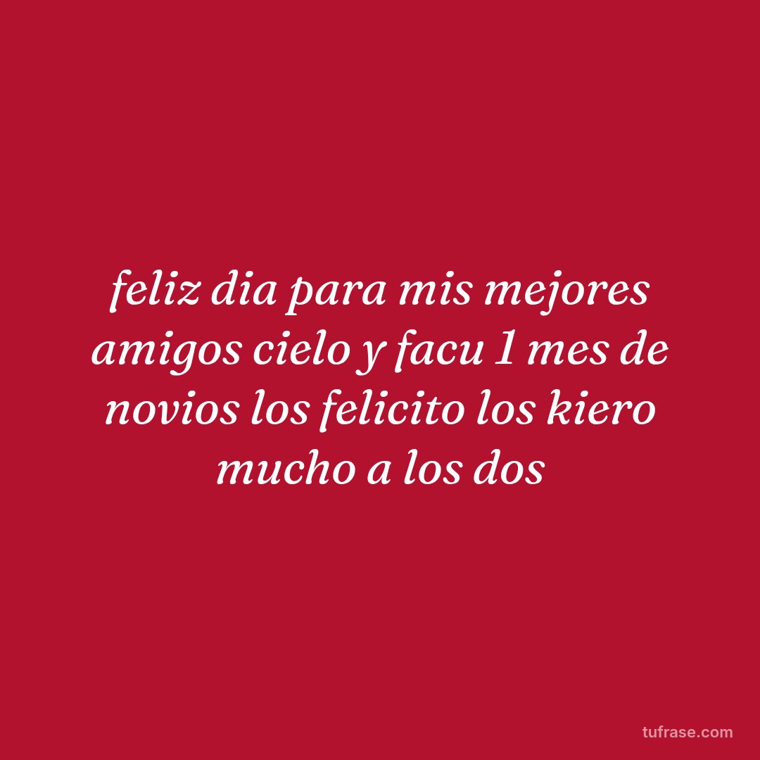 feliz dia para mis mejores amigos cielo y facu 1 mes de novios los felicito los kiero mucho a los dos