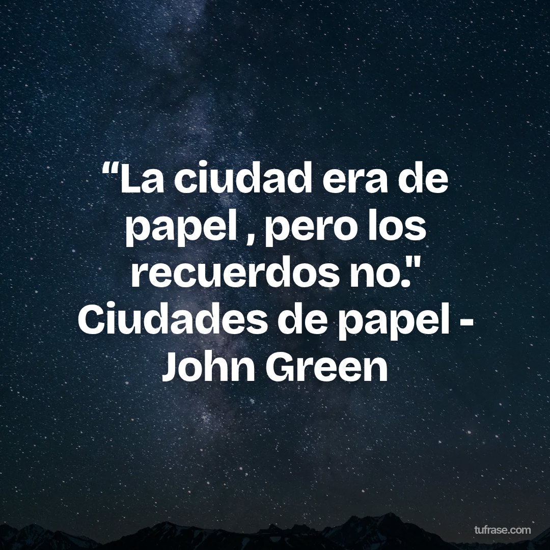 “La ciudad era de papel , pero los recuerdos no." Ciudades de papel - John Green