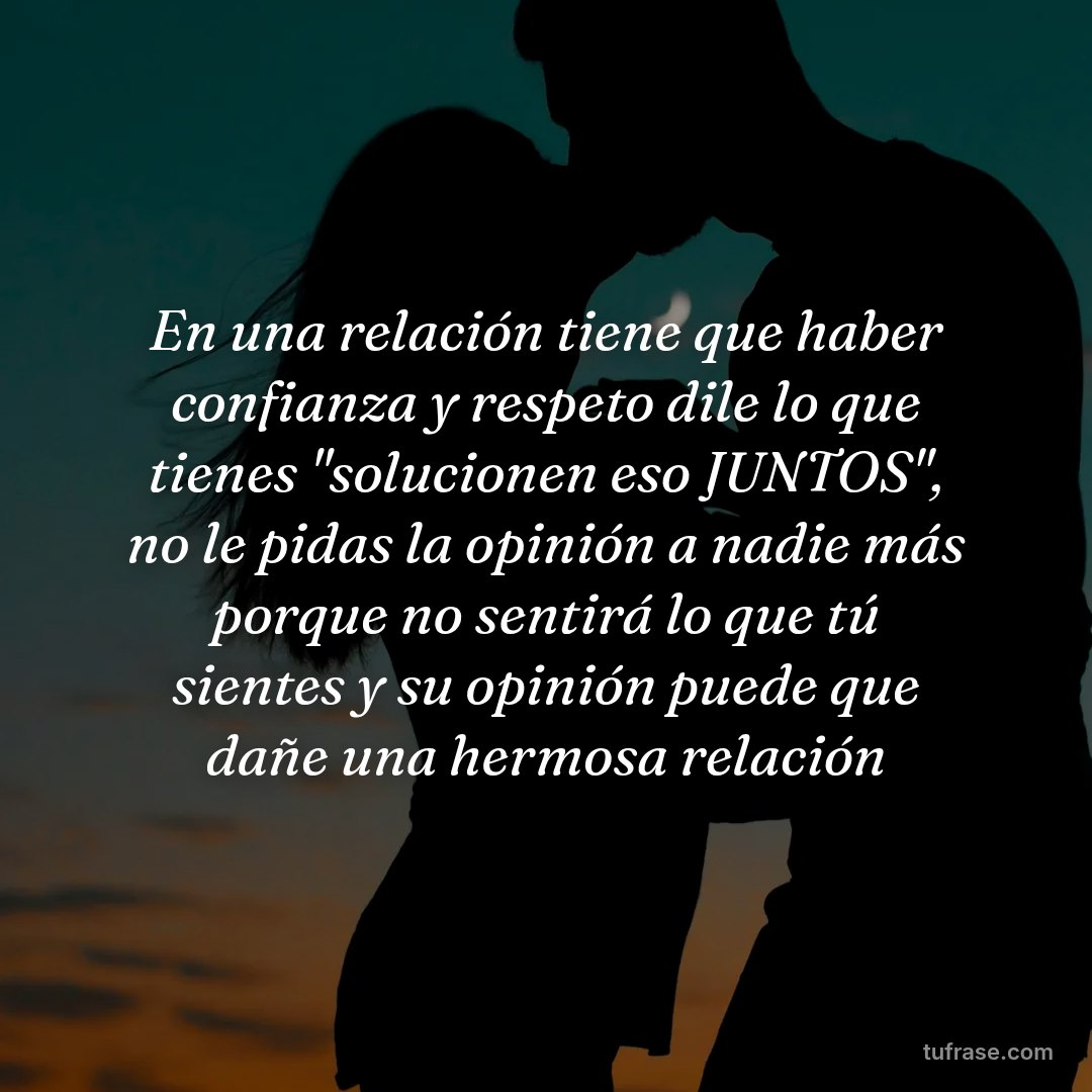 En una relación tiene que haber confianza y respeto dile lo que tienes "solucionen eso JUNTOS", no le pidas la opinión a nadie más porque no sentirá lo que tú sientes y su opinión puede que dañe una hermosa relación