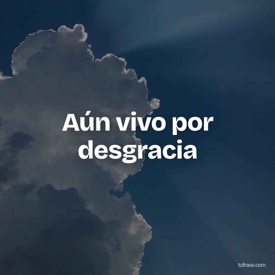 Aún vivo por desgracia