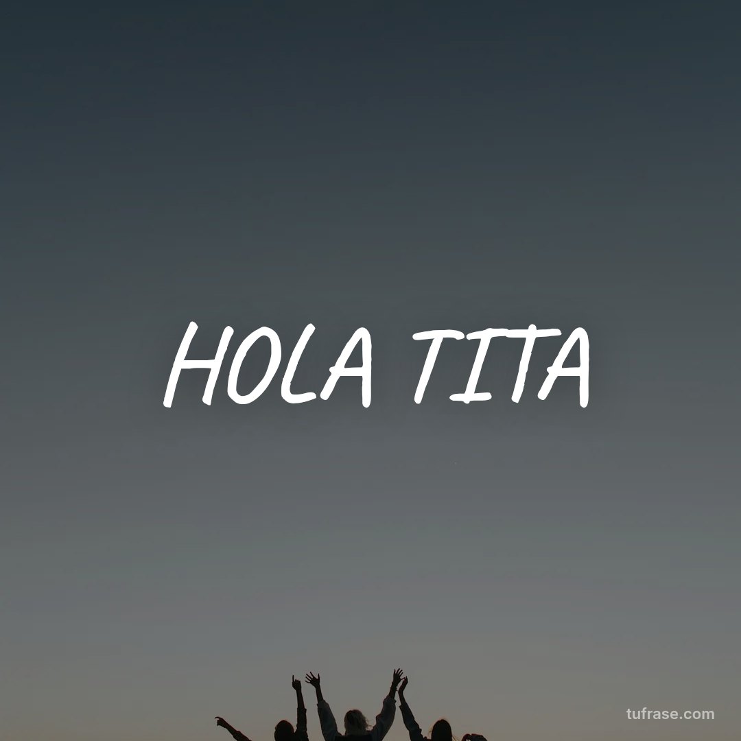 HOLA TITA